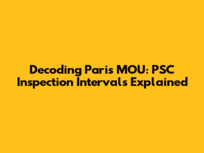 Decoding Paris MOU: PSC Inspection Intervals Explained