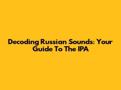 Decoding Russian Sounds: Your Guide To The IPA