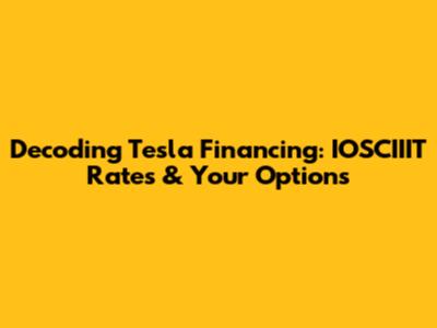 Decoding Tesla Financing: IOSCIIIT Rates & Your Options