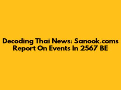 Decoding Thai News: Sanook.com's Report On Events In 2567 BE