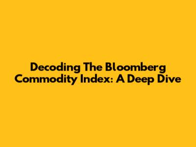 Decoding The Bloomberg Commodity Index: A Deep Dive
