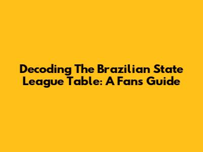 Decoding The Brazilian State League Table: A Fan's Guide