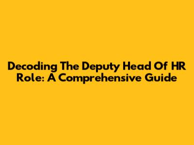 Decoding The Deputy Head Of HR Role: A Comprehensive Guide