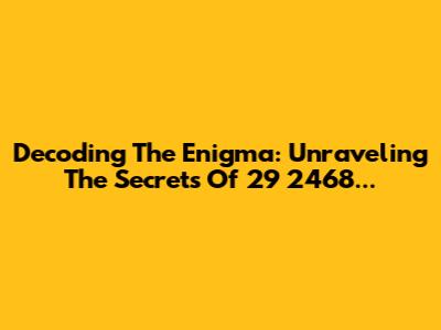 Decoding The Enigma: Unraveling The Secrets Of 29 2468...