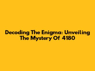 Decoding The Enigma: Unveiling The Mystery Of 4180