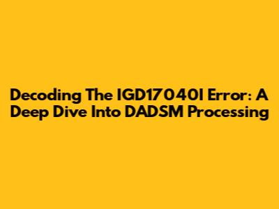 Decoding The IGD17040I Error: A Deep Dive Into DADSM Processing