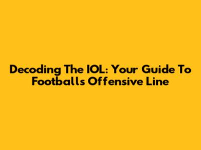 Decoding The IOL: Your Guide To Football's Offensive Line