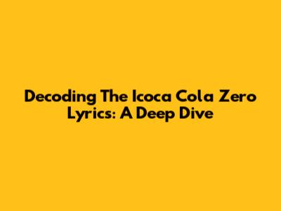 Decoding The Icoca Cola Zero Lyrics: A Deep Dive