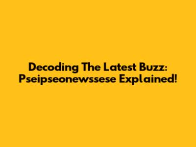 Decoding The Latest Buzz: Pseipseonewssese Explained!