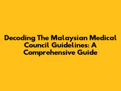 Decoding The Malaysian Medical Council Guidelines: A Comprehensive Guide