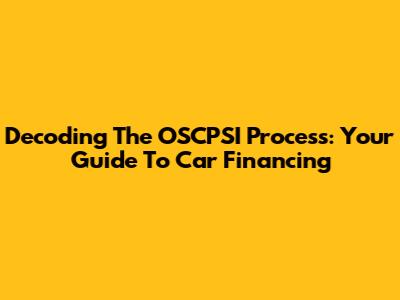 Decoding The OSCPSI Process: Your Guide To Car Financing