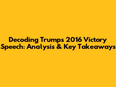 Decoding Trump's 2016 Victory Speech: Analysis & Key Takeaways