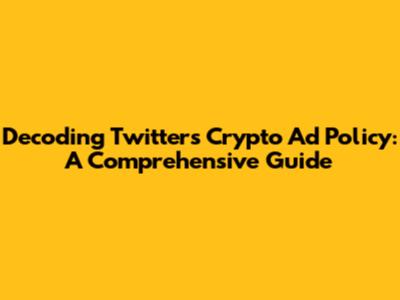 Decoding Twitter's Crypto Ad Policy: A Comprehensive Guide