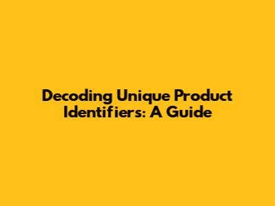Decoding Unique Product Identifiers: A Guide