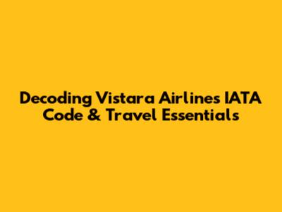 Decoding Vistara Airlines IATA Code & Travel Essentials