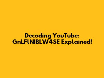 Decoding YouTube: GnLFlNIBLW4SE Explained!