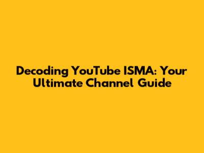 Decoding YouTube ISMA: Your Ultimate Channel Guide