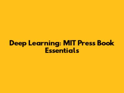 Deep Learning: MIT Press Book Essentials