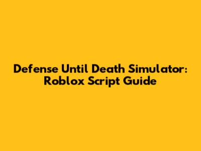 Defense Until Death Simulator: Roblox Script Guide