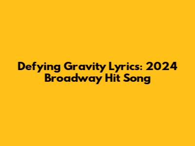 Defying Gravity Lyrics: 2024 Broadway Hit Song