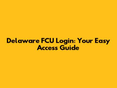 Delaware FCU Login: Your Easy Access Guide