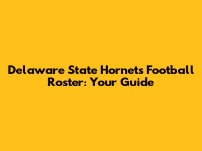 Delaware State Hornets Football Roster: Your Guide