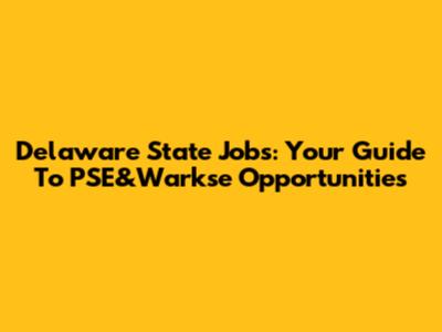 Delaware State Jobs: Your Guide To PSE&Warkse Opportunities