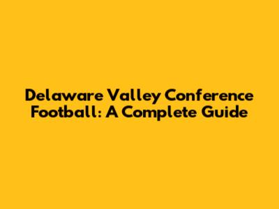 Delaware Valley Conference Football: A Complete Guide