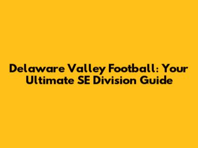Delaware Valley Football: Your Ultimate SE Division Guide