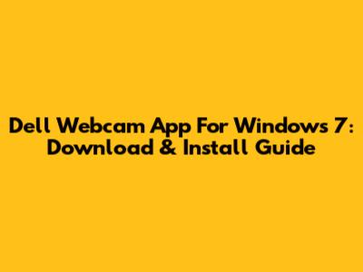 Dell Webcam App For Windows 7: Download & Install Guide