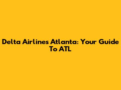 Delta Airlines Atlanta: Your Guide To ATL