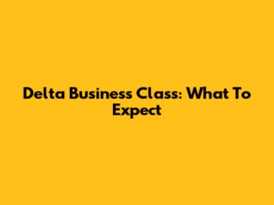 Delta Business Class: What To Expect