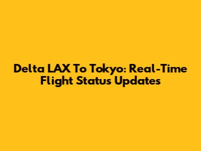 Delta LAX To Tokyo: Real-Time Flight Status Updates