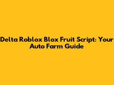 Delta Roblox Blox Fruit Script: Your Auto Farm Guide