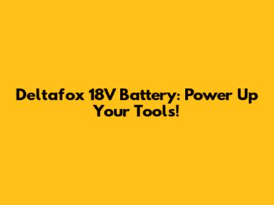 Deltafox 18V Battery: Power Up Your Tools!