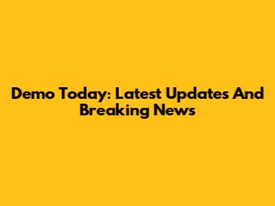 Demo Today: Latest Updates And Breaking News