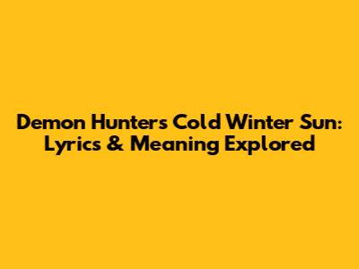 Demon Hunter's Cold Winter Sun: Lyrics & Meaning Explored