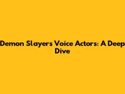 Demon Slayer's Voice Actors: A Deep Dive