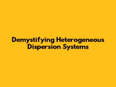 Demystifying Heterogeneous Dispersion Systems