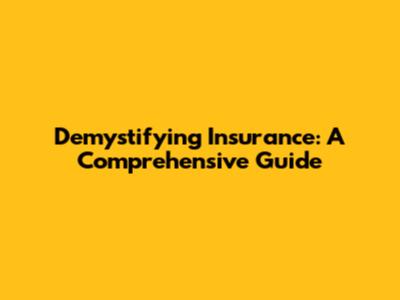 Demystifying Insurance: A Comprehensive Guide