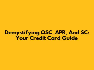 Demystifying OSC, APR, And SC: Your Credit Card Guide