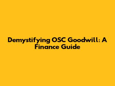 Demystifying OSC Goodwill: A Finance Guide