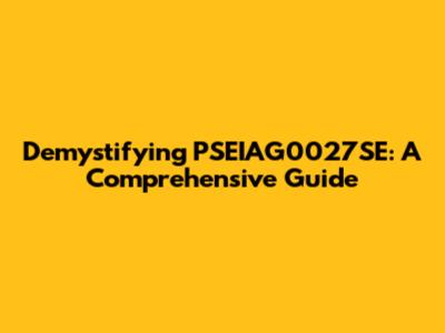 Demystifying PSEIAG0027SE: A Comprehensive Guide