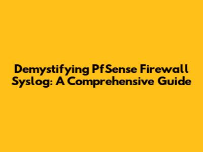 Demystifying PfSense Firewall Syslog: A Comprehensive Guide
