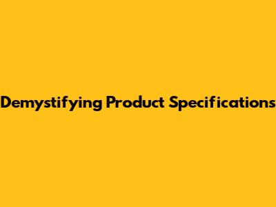 Demystifying Product Specifications