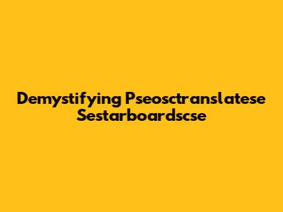 Demystifying Pseosctranslatese Sestarboardscse