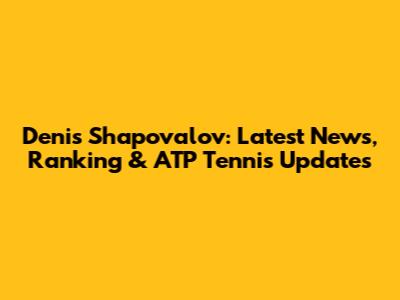 Denis Shapovalov: Latest News, Ranking & ATP Tennis Updates