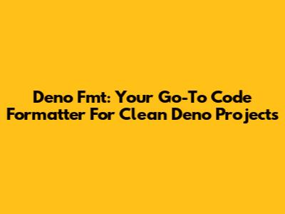 Deno Fmt: Your Go-To Code Formatter For Clean Deno Projects