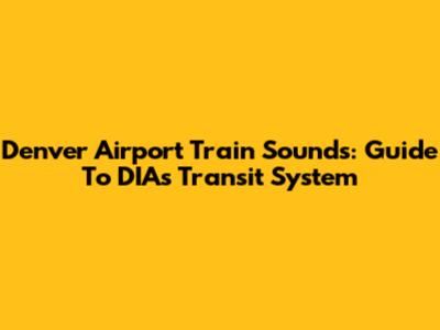 Denver Airport Train Sounds: Guide To DIA's Transit System
