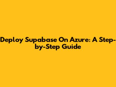 Deploy Supabase On Azure: A Step-by-Step Guide